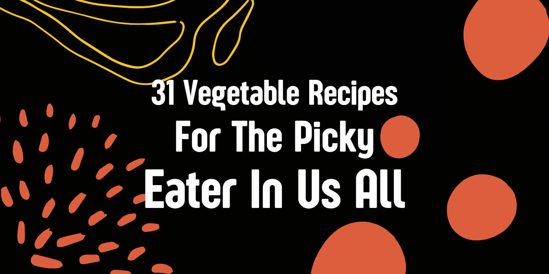 31 Vegetable Recipes For The Picky Eater In Us All